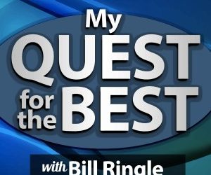 My QUEST for the BEST with BILL RINGLE