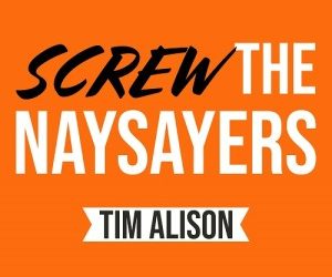 Screw the Naysayers with TIM ALISON
