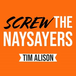 Screw the Naysayers with TIM ALISON