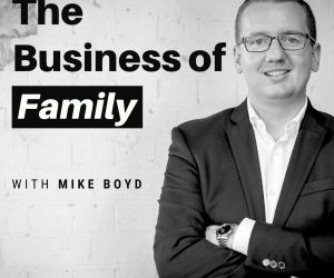 The Business of Family with MIKE BOYD