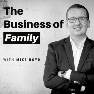 The Business of Family with MIKE BOYD