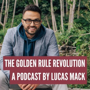 The Golden Rule Revolution with LUCAS MACK