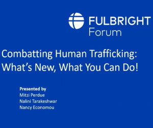Fulbright Forum: Combatting Human Trafficking:What’s New, What You Can Do!
