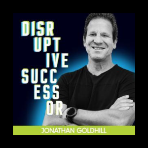 Ep.106 Disruptive Successor Podcast By JONATHAN GOLDHILL