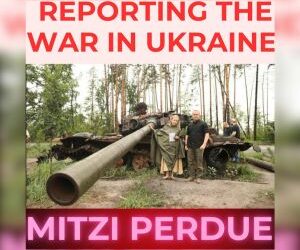UKRAINE War as reported by War Correspondent MITZI PERDUE
